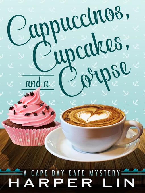 Title details for Cappuccinos, Cupcakes, and a Corpse by Harper Lin - Available